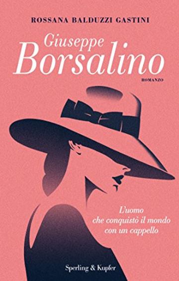 Giuseppe Borsalino: L'uomo che conquistò il mondo con un cappello